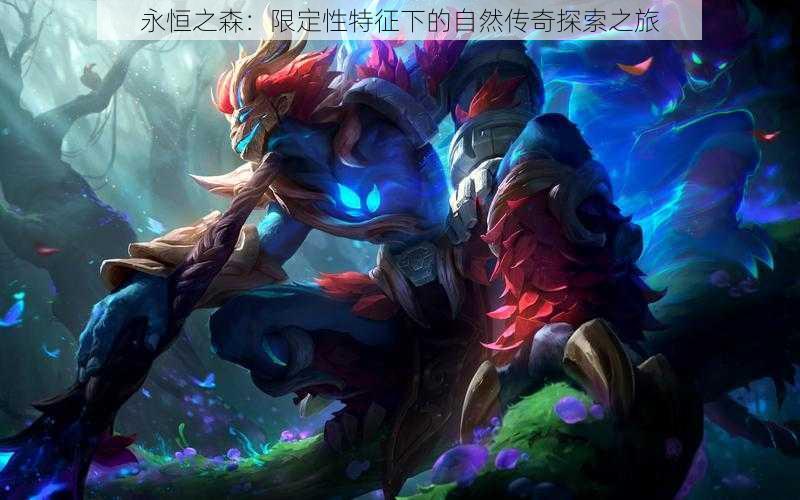 永恒之森:限定性特征下的自然传奇探索之旅