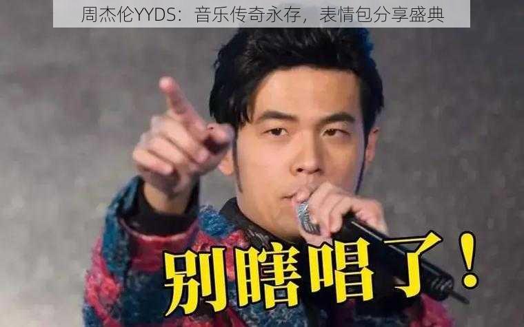 周杰伦YYDS：音乐传奇永存，表情包分享盛典